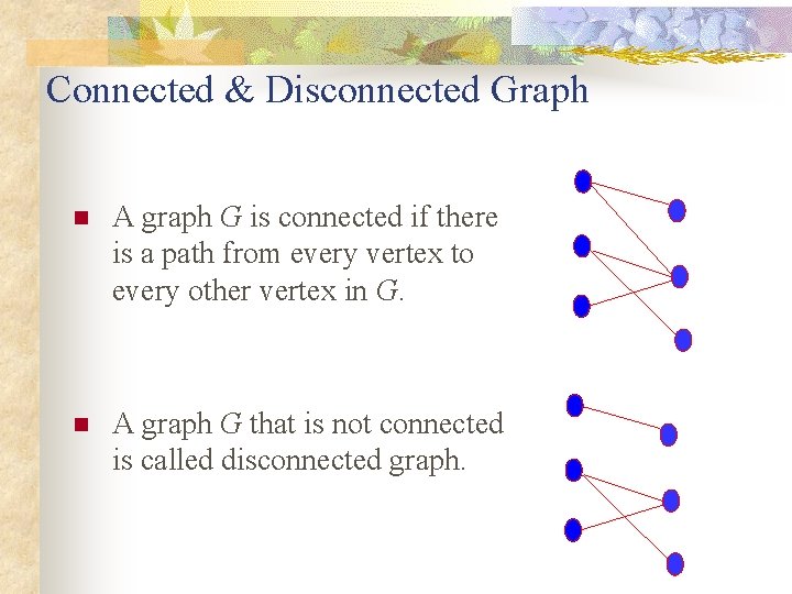 Connected & Disconnected Graph n A graph G is connected if there is a