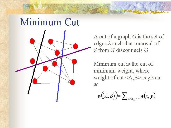 Minimum Cut A cut of a graph G is the set of edges S