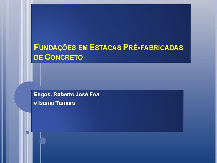 FUNDAÇÕES EM ESTACAS PRÉ-FABRICADAS DE CONCRETO Engos. Roberto José Foá e Isamu Tamura 