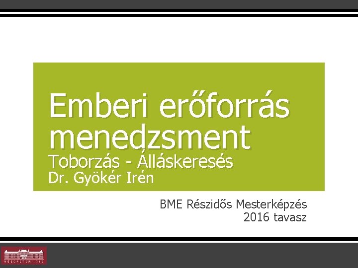 Emberi erőforrás menedzsment Toborzás - Álláskeresés Dr. Gyökér Irén BME Részidős Mesterképzés 2016 tavasz