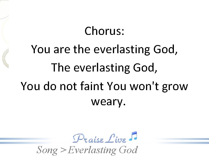 Chorus: You are the everlasting God, The everlasting God, You do not faint You