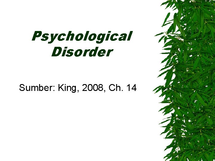 Psychological Disorder Sumber: King, 2008, Ch. 14 
