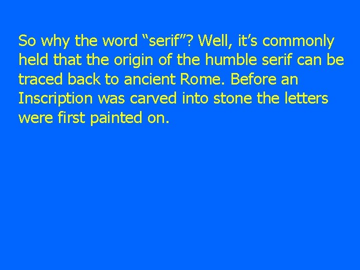 So why the word “serif”? Well, it’s commonly held that the origin of the