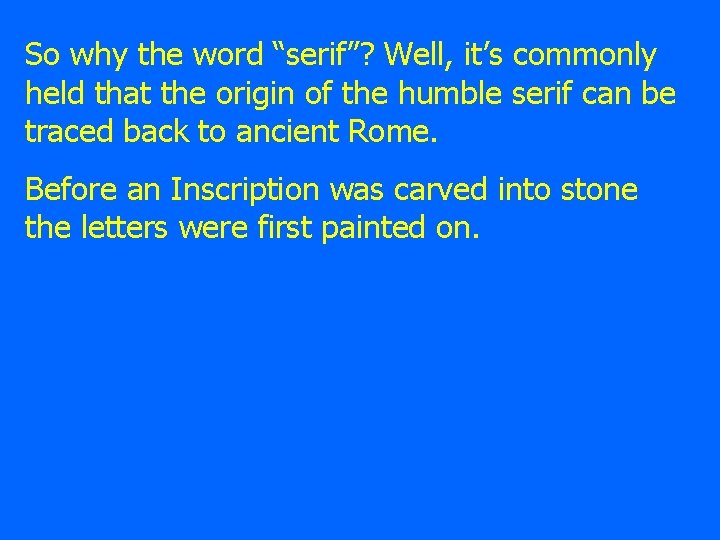 So why the word “serif”? Well, it’s commonly held that the origin of the