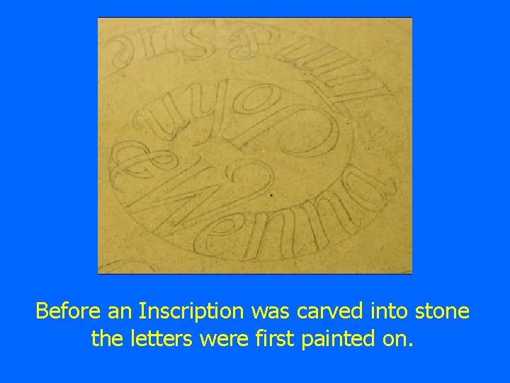 Before an Inscription was carved into stone the letters were first painted on. 