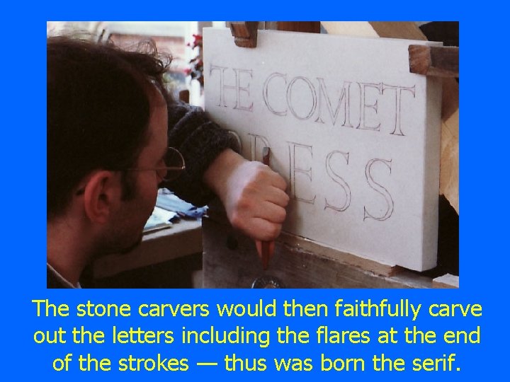 The stone carvers would then faithfully carve out the letters including the flares at