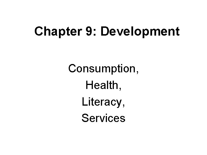 Chapter 9: Development Consumption, Health, Literacy, Services 