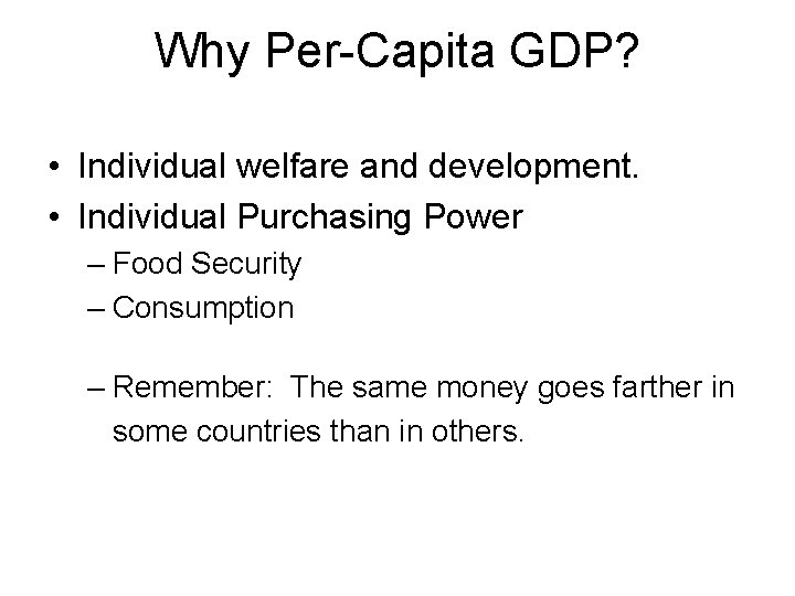 Why Per-Capita GDP? • Individual welfare and development. • Individual Purchasing Power – Food