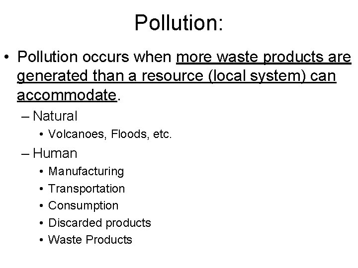 Pollution: • Pollution occurs when more waste products are generated than a resource (local