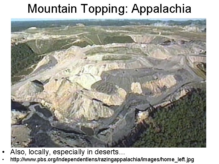 Mountain Topping: Appalachia • Also, locally, especially in deserts… • http: //www. pbs. org/independentlens/razingappalachia/images/home_left.