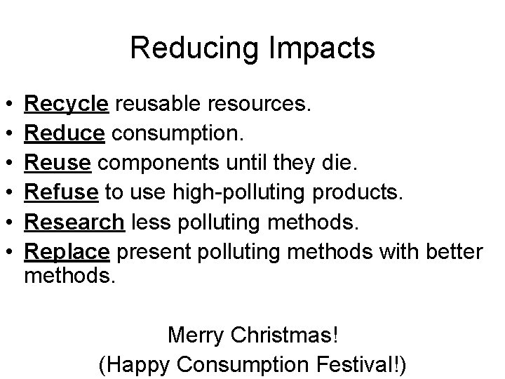 Reducing Impacts • • • Recycle reusable resources. Reduce consumption. Reuse components until they