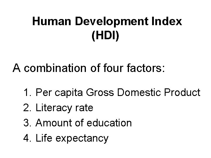 Human Development Index (HDI) A combination of four factors: 1. 2. 3. 4. Per