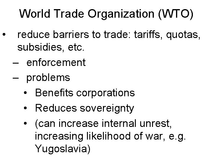 World Trade Organization (WTO) • reduce barriers to trade: tariffs, quotas, subsidies, etc. –