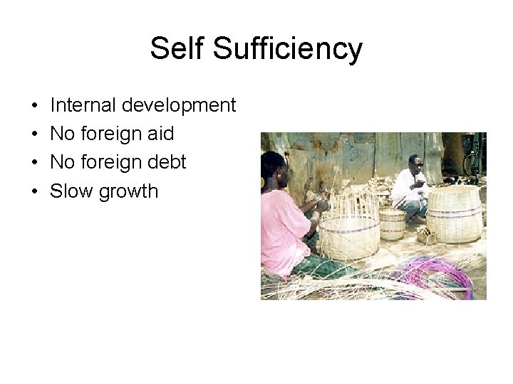 Self Sufficiency • • Internal development No foreign aid No foreign debt Slow growth