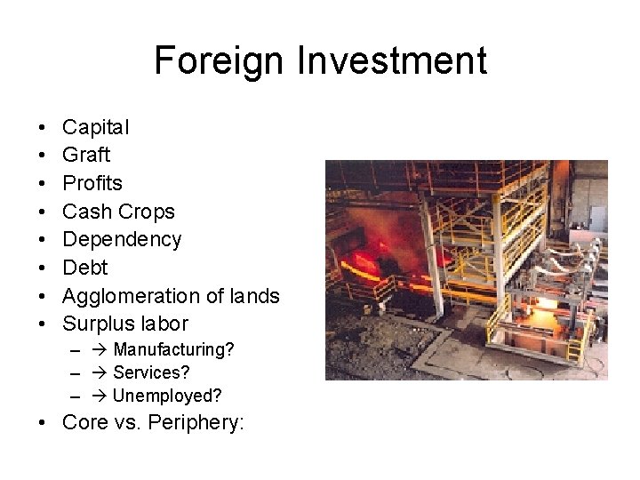 Foreign Investment • • Capital Graft Profits Cash Crops Dependency Debt Agglomeration of lands