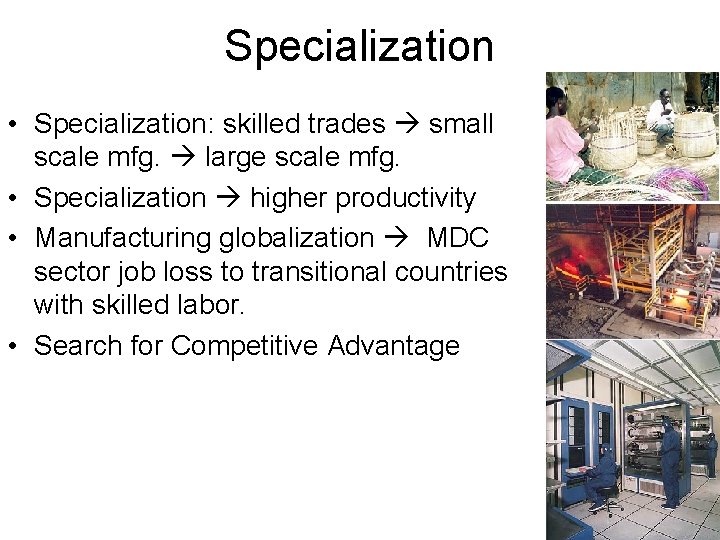 Specialization • Specialization: skilled trades small scale mfg. large scale mfg. • Specialization higher