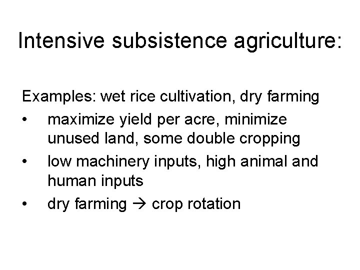 Intensive subsistence agriculture: Examples: wet rice cultivation, dry farming • maximize yield per acre,