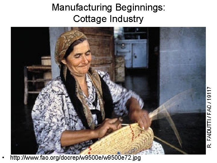 Manufacturing Beginnings: Cottage Industry • http: //www. fao. org/docrep/w 9500 e 72. jpg 