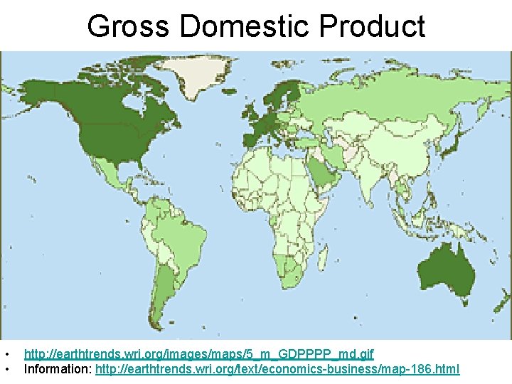 Gross Domestic Product • • http: //earthtrends. wri. org/images/maps/5_m_GDPPPP_md. gif Information: http: //earthtrends. wri.