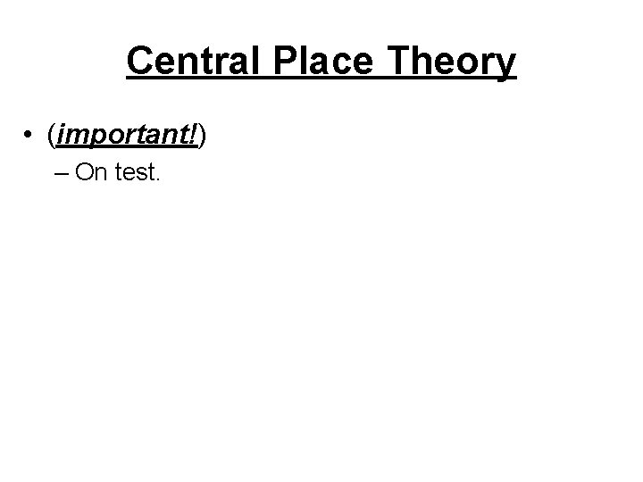 Central Place Theory • (important!) – On test. 