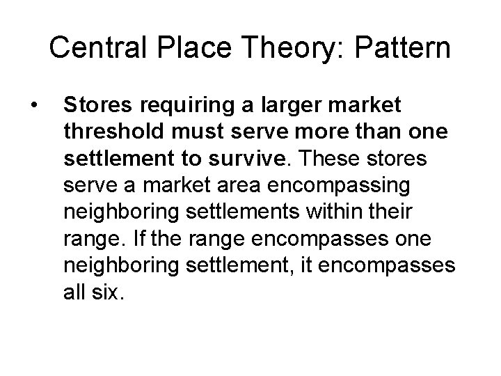 Central Place Theory: Pattern • Stores requiring a larger market threshold must serve more