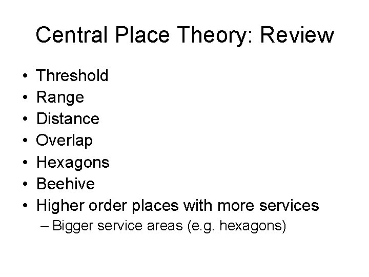 Central Place Theory: Review • • Threshold Range Distance Overlap Hexagons Beehive Higher order