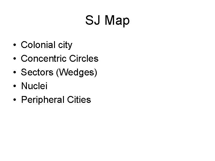 SJ Map • • • Colonial city Concentric Circles Sectors (Wedges) Nuclei Peripheral Cities