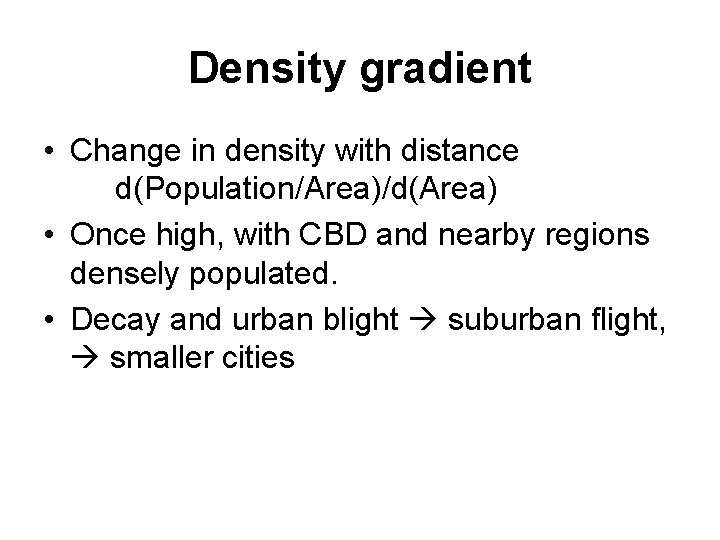 Density gradient • Change in density with distance d(Population/Area)/d(Area) • Once high, with CBD