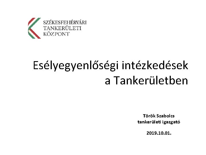 Esélyegyenlőségi intézkedések a Tankerületben Török Szabolcs tankerületi igazgató 2019. 10. 01. 