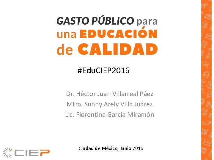 #Edu. CIEP 2016 Dr. Héctor Juan Villarreal Páez Mtra. Sunny Arely Villa Juárez Lic.