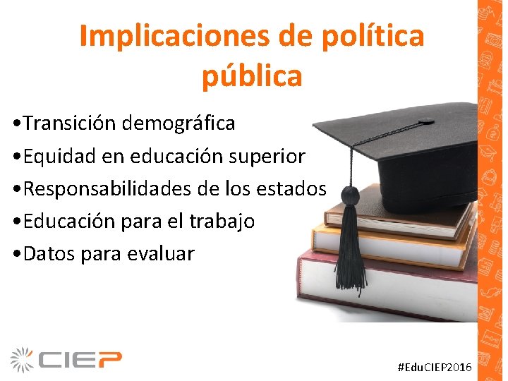 Implicaciones de política pública • Transición demográfica • Equidad en educación superior • Responsabilidades