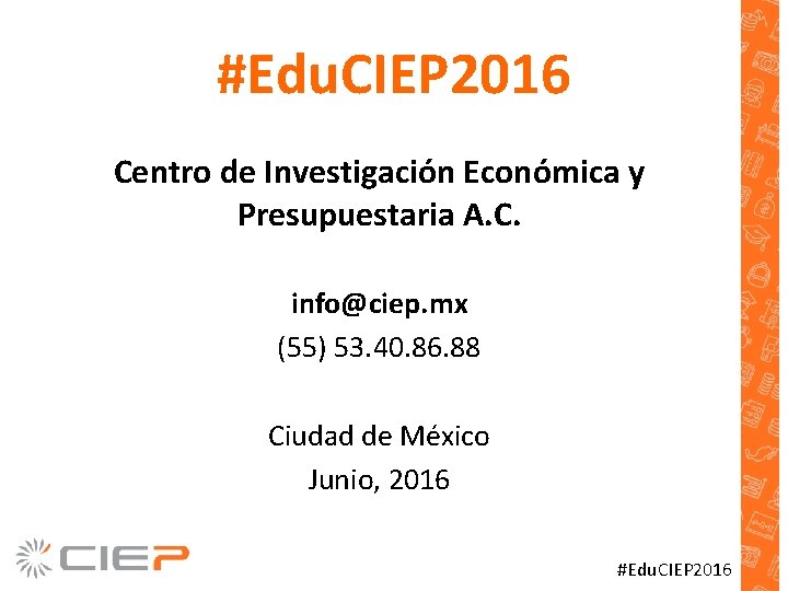 #Edu. CIEP 2016 Centro de Investigación Económica y Presupuestaria A. C. info@ciep. mx (55)
