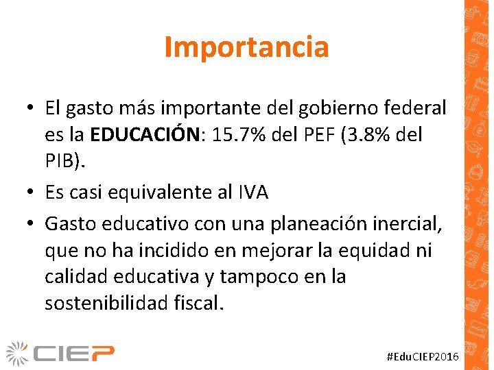 Importancia • El gasto más importante del gobierno federal es la EDUCACIÓN: 15. 7%