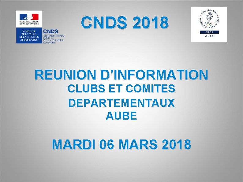 CNDS 2018 REUNION D’INFORMATION CLUBS ET COMITES DEPARTEMENTAUX AUBE MARDI 06 MARS 2018 