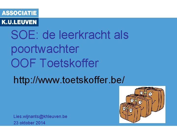 SOE: de leerkracht als poortwachter OOF Toetskoffer http: //www. toetskoffer. be/ Lies. wijnants@khleuven. be