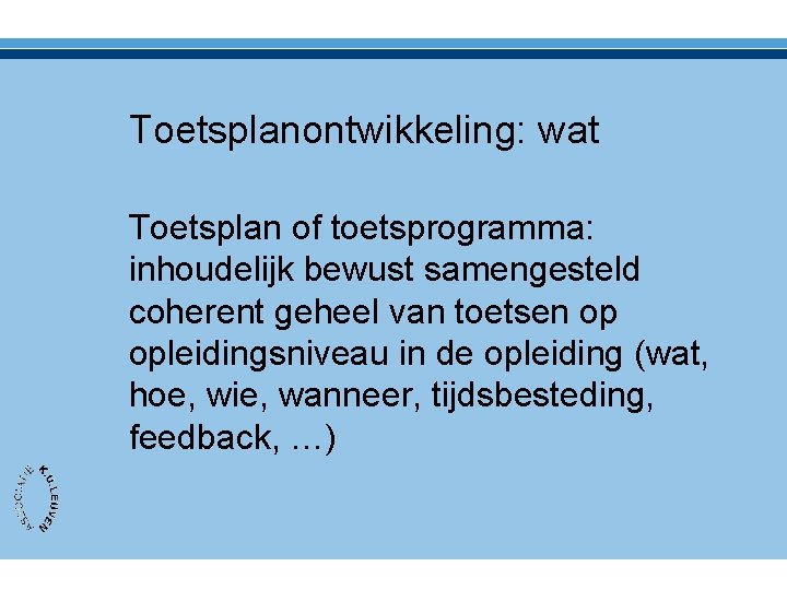 Toetsplanontwikkeling: wat Toetsplan of toetsprogramma: inhoudelijk bewust samengesteld coherent geheel van toetsen op opleidingsniveau