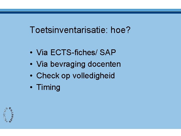 Toetsinventarisatie: hoe? • • Via ECTS-fiches/ SAP Via bevraging docenten Check op volledigheid Timing