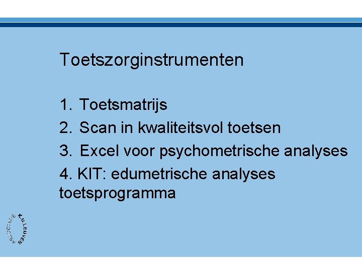 Toetszorginstrumenten 1. Toetsmatrijs 2. Scan in kwaliteitsvol toetsen 3. Excel voor psychometrische analyses 4.