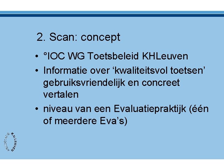 2. Scan: concept • °IOC WG Toetsbeleid KHLeuven • Informatie over ‘kwaliteitsvol toetsen’ gebruiksvriendelijk