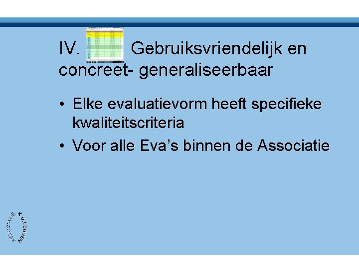 IV. Gebruiksvriendelijk en concreet- generaliseerbaar • Elke evaluatievorm heeft specifieke kwaliteitscriteria • Voor alle