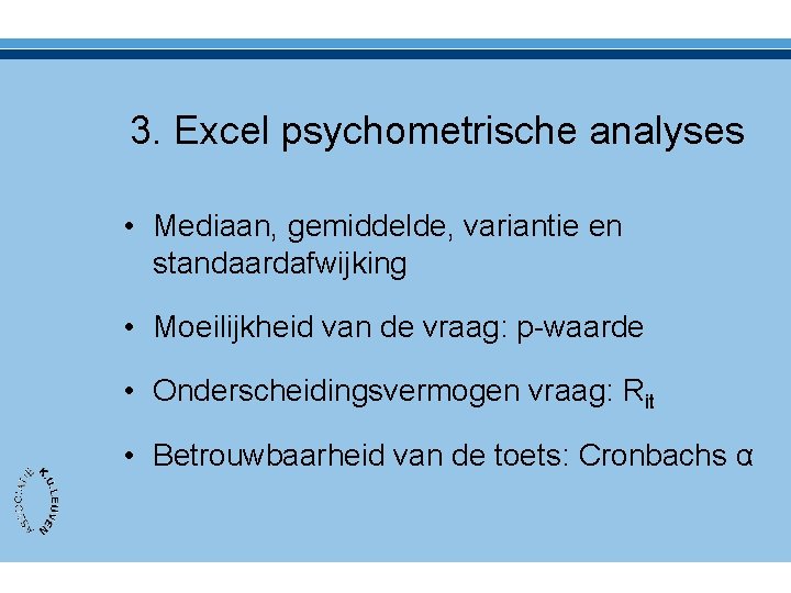 3. Excel psychometrische analyses • Mediaan, gemiddelde, variantie en standaardafwijking • Moeilijkheid van de