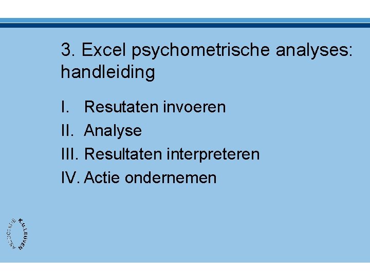 3. Excel psychometrische analyses: handleiding I. Resutaten invoeren II. Analyse III. Resultaten interpreteren IV.