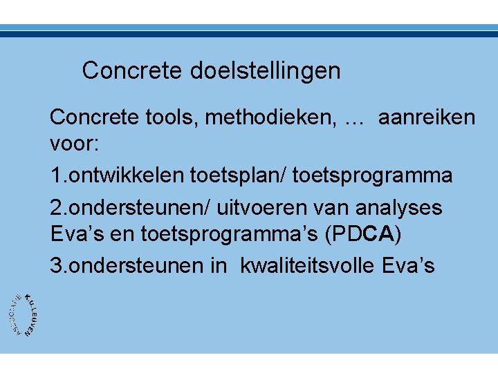 Concrete doelstellingen Concrete tools, methodieken, … aanreiken voor: 1. ontwikkelen toetsplan/ toetsprogramma 2. ondersteunen/
