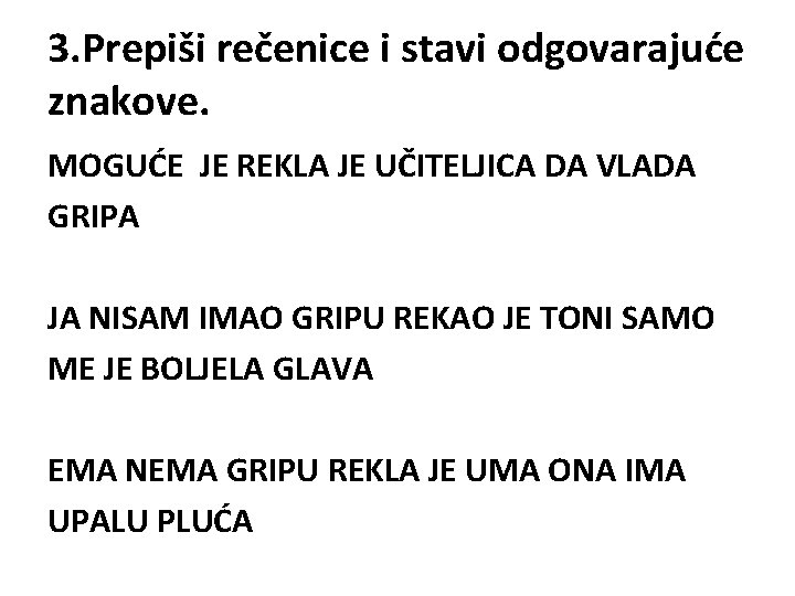 3. Prepiši rečenice i stavi odgovarajuće znakove. MOGUĆE JE REKLA JE UČITELJICA DA VLADA