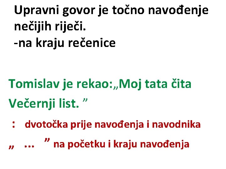 Upravni govor je točno navođenje nečijih riječi. -na kraju rečenice Tomislav je rekao: „Moj