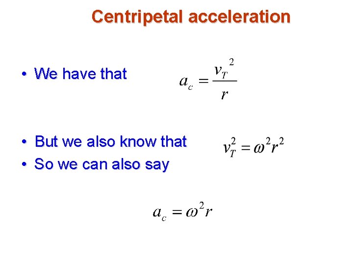 Centripetal acceleration • We have that • But we also know that • So