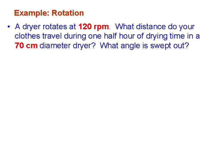 Example: Rotation • A dryer rotates at 120 rpm. What distance do your clothes