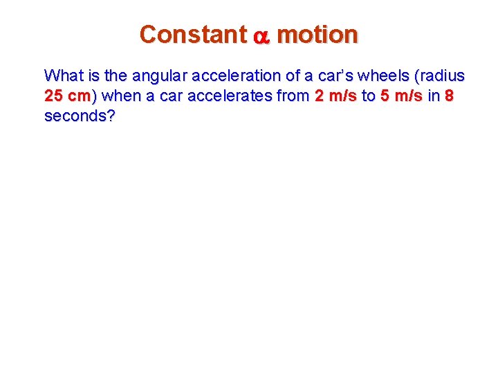 Constant a motion What is the angular acceleration of a car’s wheels (radius 25