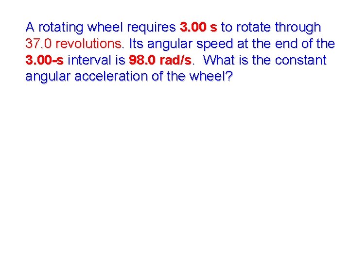 A rotating wheel requires 3. 00 s to rotate through 37. 0 revolutions. Its