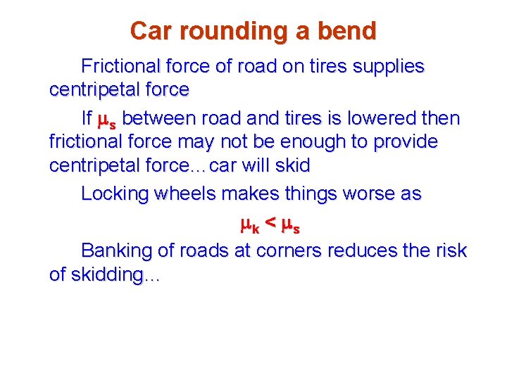 Car rounding a bend Frictional force of road on tires supplies centripetal force If